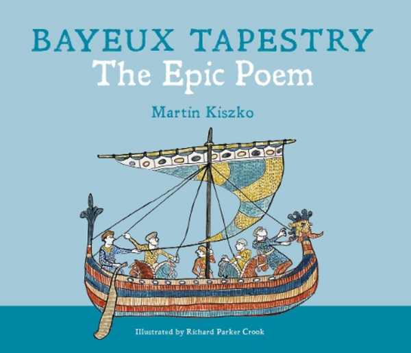 Bayeux Tapestry - The Epic Poem - Martin Kiszko